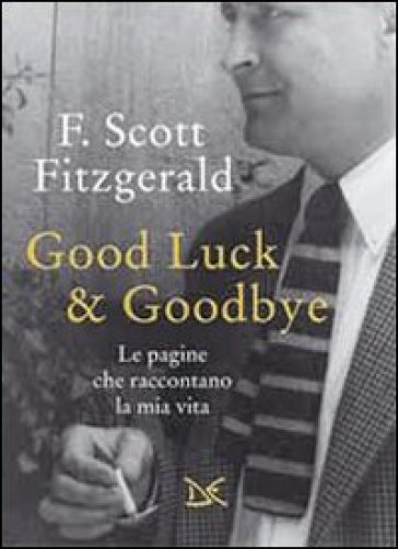 Good luck & goodbye. Le pagine che raccontano la mia vita - Francis Scott Fitzgerald