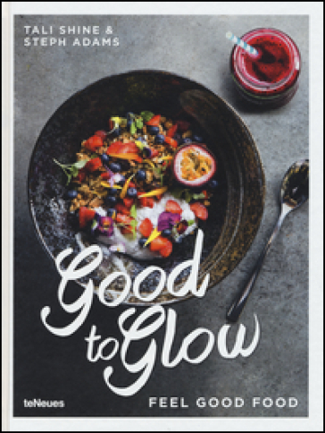 Good to glow. Feel good food - Tali Shine - Steph Adams
