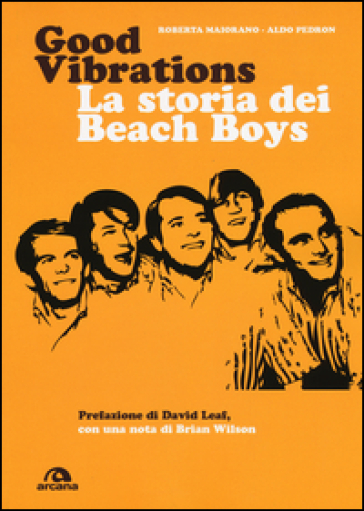 Good vibrations. La storia dei Beach Boys - Roberta Maiorano - Aldo Pedron