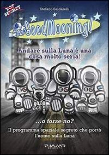 GoodMooning! Andare sulla luna è una cosa molto seria! ...o forse no? Il programma spaziale segreto che portò l'uomo sulla luna. 24 racconti brevi - Stefano Saldarelli