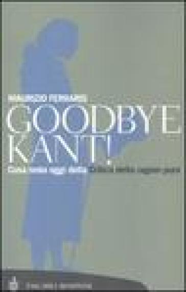 Goodbye Kant! Cosa resta oggi della Critica della ragion pura - Maurizio Ferraris