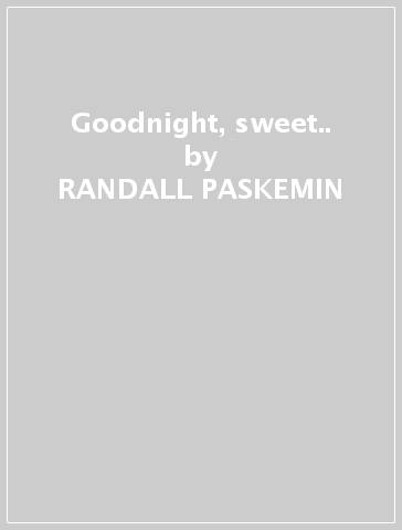 Goodnight, sweet.. - RANDALL PASKEMIN