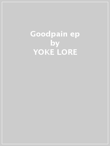 Goodpain ep - YOKE LORE