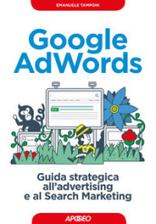 Google AdWords. Guida strategica all advertising e al search marketing