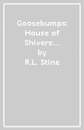 Goosebumps: House of Shivers: Scariest. Book. Ever.
