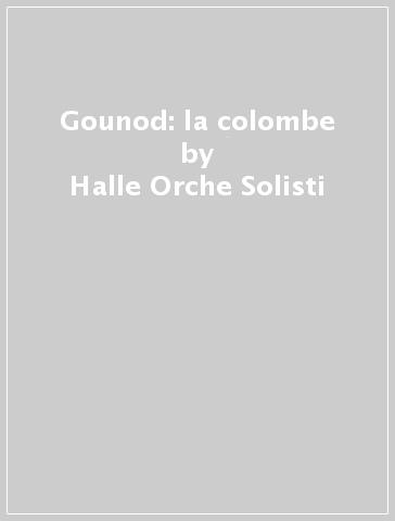 Gounod: la colombe - Halle Orche Solisti