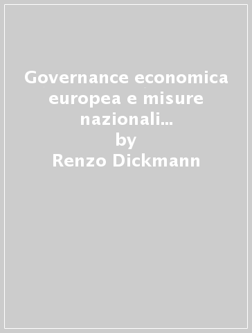 Governance economica europea e misure nazionali per l'equilibrio dei bilanci pubblici - Renzo Dickmann