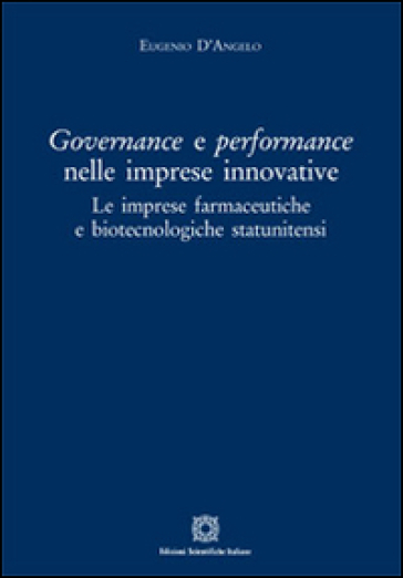 Governance e perfomance nelle imprese innovative. Le imprese farmaceutiche e biotecnologiche statunitensi - Eugenio D