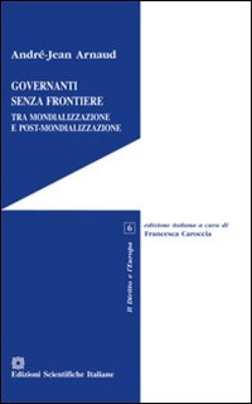 Governanti senza frontiere. Tra mondializzazione e post-mondializzazione - André-Jean Arnaud