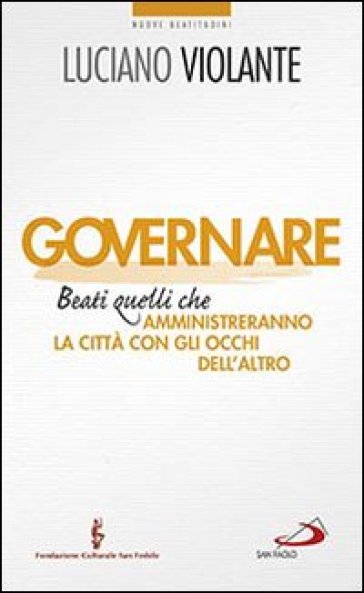 Governare. Beati quelli che amministreranno la città con gli occhi dell'altro - Luciano Violante