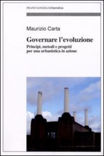 Governare l'evoluzione. Principi, metodi e progetti per una urbanistica in azione - Maurizio Carta