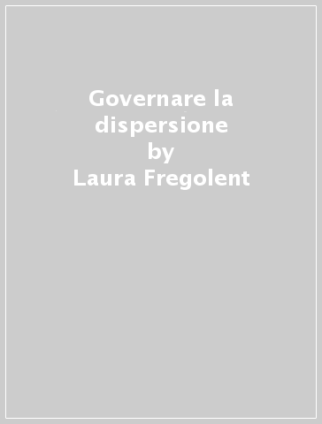 Governare la dispersione - Laura Fregolent