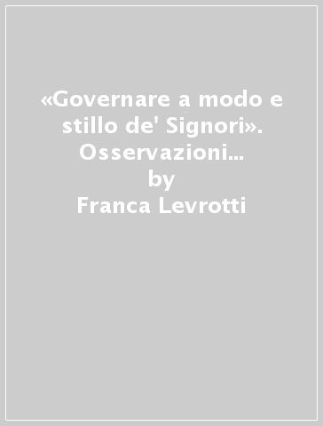 «Governare a modo e stillo de' Signori». Osservazioni in margine all'amministrazione della giustizia al tempo di Galeazzo Maria Sforza duca di Milano (1466-76) - Franca Levrotti