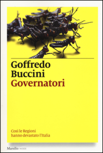Governatori. Così le Regioni hanno devastato l'Italia - Goffredo Buccini