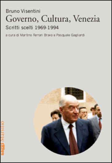 Governo, cultura, Venezia. Scritti scelti 1969-1994 - Bruno Visentini