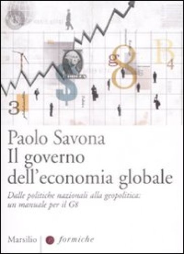 Governo dell'economia globale. Dalle politiche nazionali alla geopolitica: un manuale per il G8 (Il) - Paolo Savona