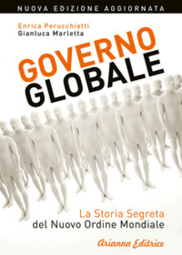 Governo globale. La storia segreta del nuovo ordine mondiale - Enrica Perucchietti - Gianluca Marletta