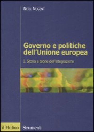Governo e politiche dell'Unione europea. 1: Storia e teorie dell'integrazione - Neill Nugent