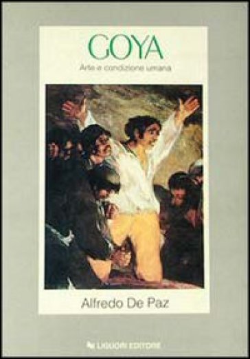 Goya. Arte e condizione umana - Alfredo De Paz