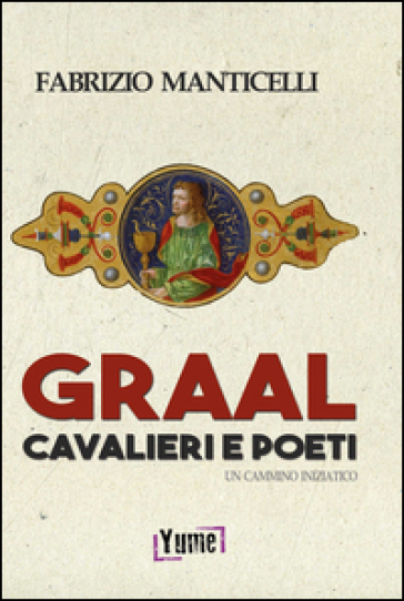 Graal, cavalieri e poeti. Un cammino iniziatico - Fabrizio Manticelli