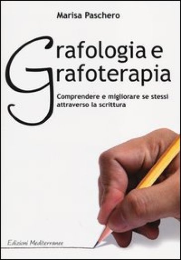 Grafologia e grafoterapia. Comprendere e migliorare se stessi attraverso la scrittura - Marisa Paschero