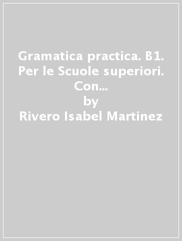 Gramatica practica. B1. Per le Scuole superiori. Con File audio per il download - Rivero Isabel Martinez - Raquel Garcìa Prieto