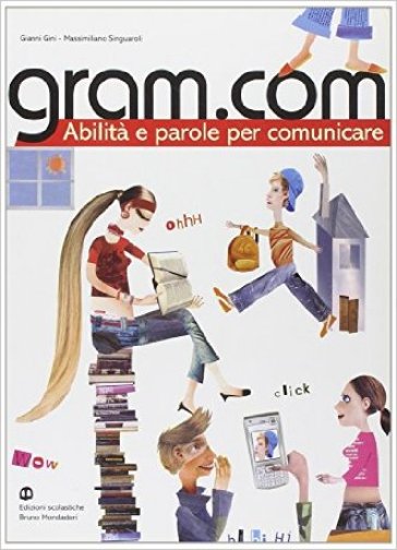 Gram.com. Abilità e parole per comunicare. Per le Scuole superiori - Gianni Gini - Massimiliano Singuaroli