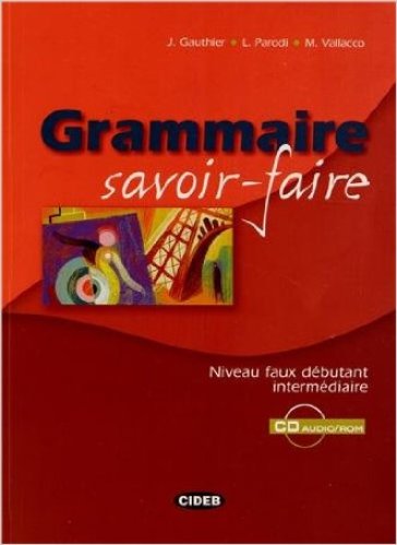 Grammaire savoir-faire. Niveau faux-Débutant-Intermédiaire. Per le Scuole superiori. Con CD-ROM - Julien Gauthier - Lidia Parodi - Marina Vallacco