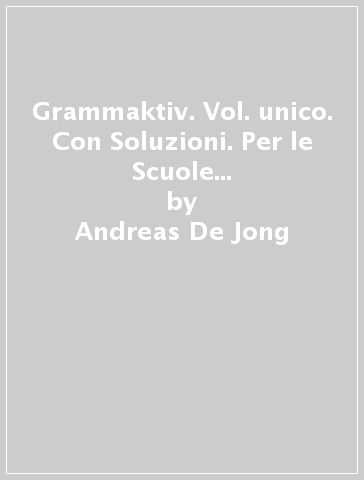 Grammaktiv. Vol. unico. Con Soluzioni. Per le Scuole superiori. Con e-book. Con espansione online - Andreas De Jong - Caterina Cerutti