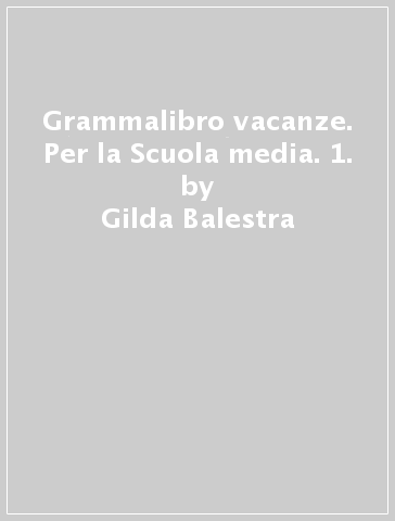 Grammalibro vacanze. Per la Scuola media. 1. - Gilda Balestra - Tiziana Tiziano - Giulia Borghesio - Luisa Menzio