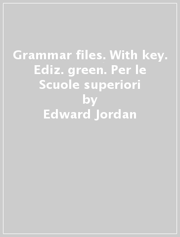 Grammar files. With key. Ediz. green. Per le Scuole superiori - Edward Jordan - Patrizia Fiocchi