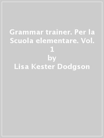 Grammar trainer. Per la Scuola elementare. Vol. 1 - Lisa Kester-Dodgson