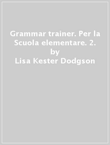 Grammar trainer. Per la Scuola elementare. 2. - Lisa Kester-Dodgson