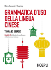 Grammatica d uso della lingua cinese. Teoria ed esercizi. Livelli A1-B1 del quadro comune europeo di riferimento per le lingue