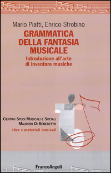 Grammatica della fantasia musicale. Introduzione all'arte di inventare musiche - Mario Piatti - Enrico Strobino