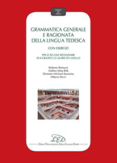 Grammatica generale e ragionata della lingua tedesca. Con esercizi. Per le Scuole secondarie di II grado e le Lauree di I Livello