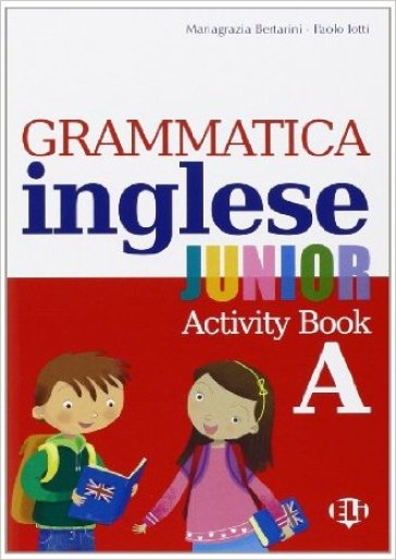 Grammatica inglese junior. Quaderno operativo A. Per la Scuola elementare - Mariagrazia Bertarini - Paolo Iotti