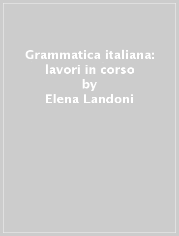 Grammatica italiana: lavori in corso - Elena Landoni