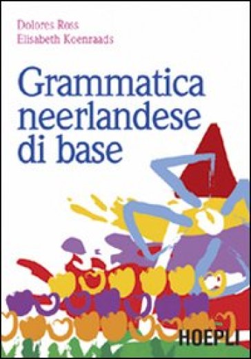 Grammatica neerlandese di base - Elisabeth Koenraads - Dolores Ross