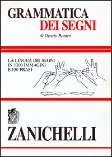 Grammatica dei segni. La lingua dei segni in 1300 immagini e 150 frasi - Orazio Romeo