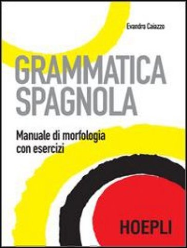 Grammatica spagnola. Manuale di morfologia con esercizi - Evandro Caiazzo