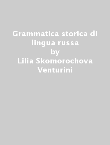 Grammatica storica di lingua russa - Lilia Skomorochova Venturini