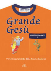 Grande Gesù. Libro dei ragazzi. 1: Verso il sacramento della riconciliazione