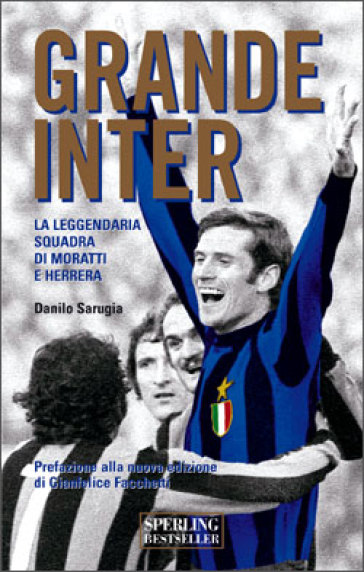 Grande Inter. La leggendaria squadra di Moratti e Herrera - Danilo Sarugia