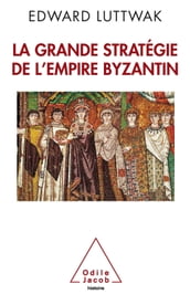 La Grande Stratégie de l empire byzantin