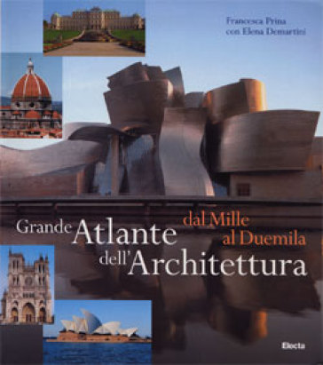 Grande atlante dell'architettura dal Mille al Duemila - Francesca Prina - Elena Demartini