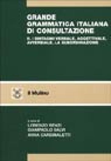 Grande grammatica italiana di consultazione. 2: I sintagmi verbale, aggettivale, avverbiale. La subordinazione