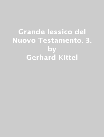 Grande lessico del Nuovo Testamento. 3. - Gerhard Kittel - Gerhard Friedrich