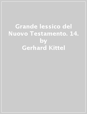 Grande lessico del Nuovo Testamento. 14. - Gerhard Kittel - Gerhard Friedrich