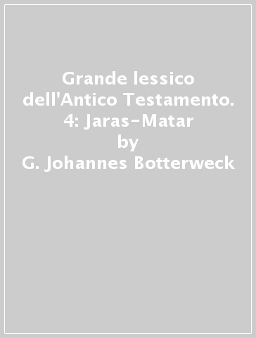 Grande lessico dell'Antico Testamento. 4: Jaras-Matar - G. Johannes Botterweck - Helmer Ringgren - Heinz-Josef Fabry